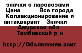 значки с паровозами › Цена ­ 250 - Все города Коллекционирование и антиквариат » Значки   . Амурская обл.,Тамбовский р-н